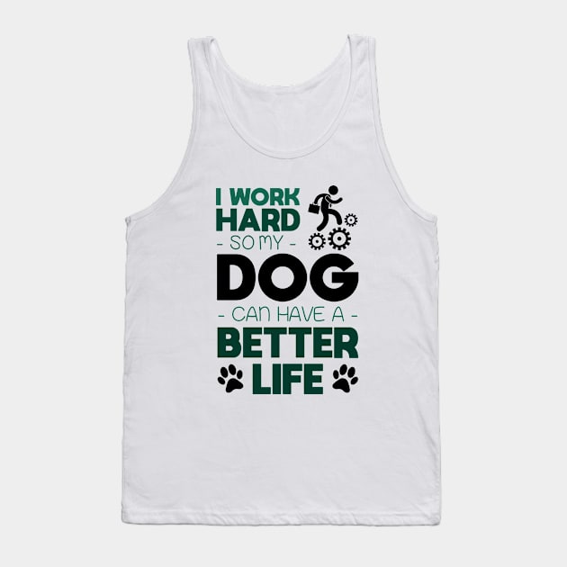 I work hard so my dog can have a better life Tank Top by NotoriousMedia